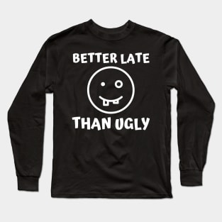 Better Late Than Ugly Long Sleeve T-Shirt